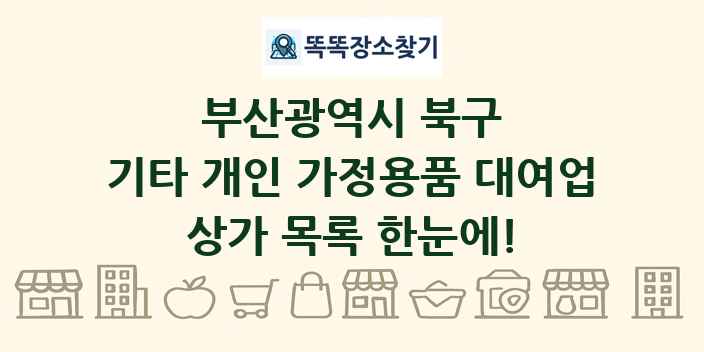 부산광역시 북구 기타 개인 가정용품 대여업 상가 목록 및 정보