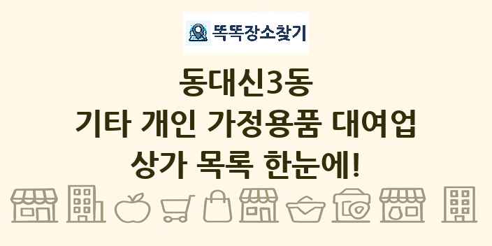동대신3동 기타 개인 가정용품 대여업 상가 목록 및 정보