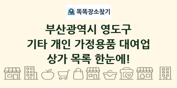 부산광역시 영도구 기타 개인 가정용품 대여업 상가 목록 및 정보