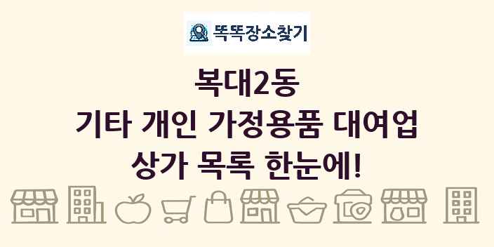 복대2동 기타 개인 가정용품 대여업 상가 목록 및 정보