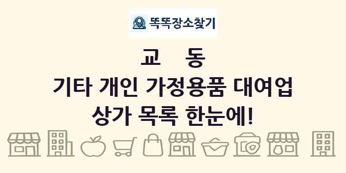 교동 기타 개인 가정용품 대여업 상가 목록 및 정보