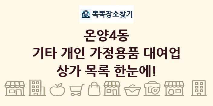 온양4동 기타 개인 가정용품 대여업 상가 목록 및 정보