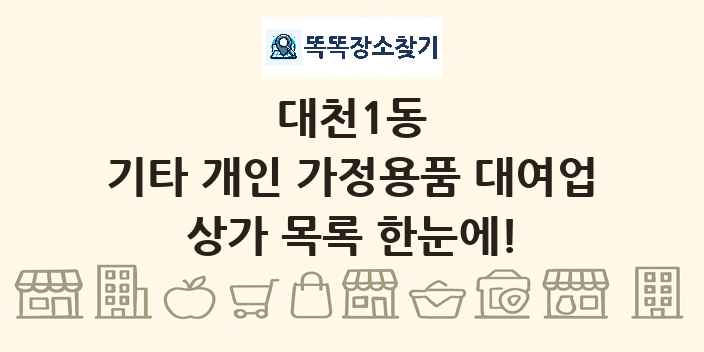 대천1동 기타 개인 가정용품 대여업 상가 목록 및 정보