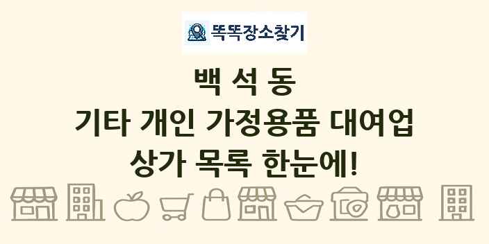 백석동 기타 개인 가정용품 대여업 상가 목록 및 정보