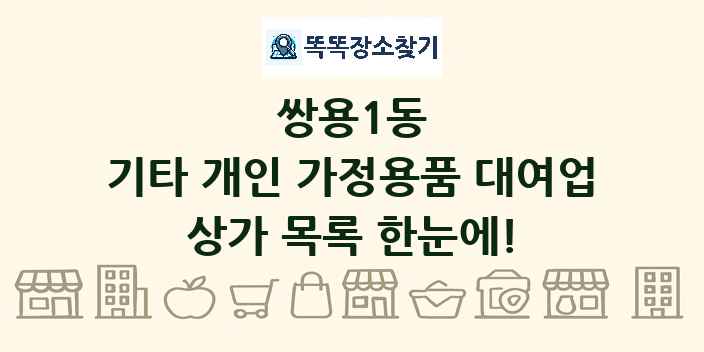 쌍용1동 기타 개인 가정용품 대여업 상가 목록 및 정보