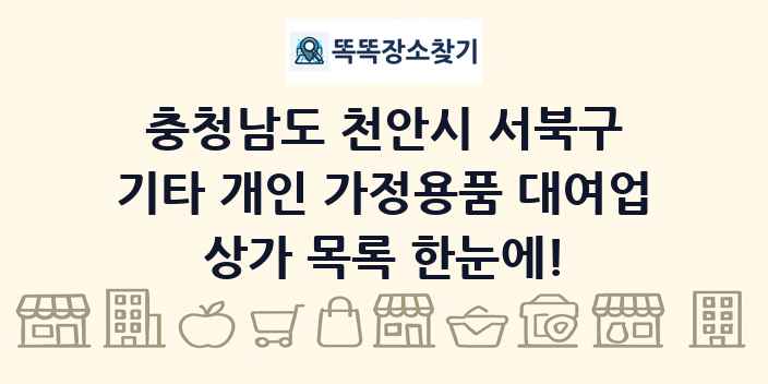 충청남도 천안시 서북구 기타 개인 가정용품 대여업 상가 목록 및 정보