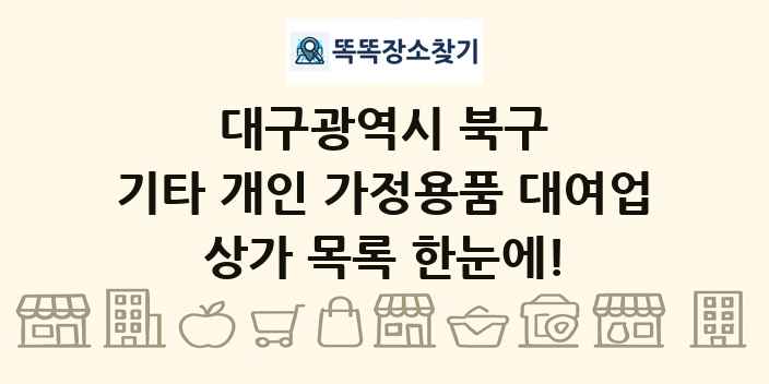 대구광역시 북구 기타 개인 가정용품 대여업 상가 목록 및 정보