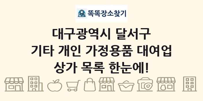 대구광역시 달서구 기타 개인 가정용품 대여업 상가 목록 및 정보