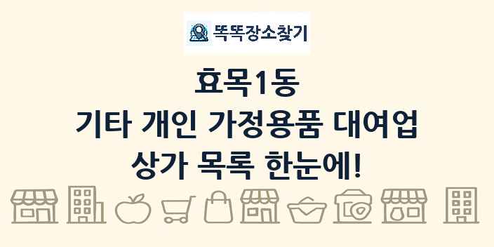 효목1동 기타 개인 가정용품 대여업 상가 목록 및 정보