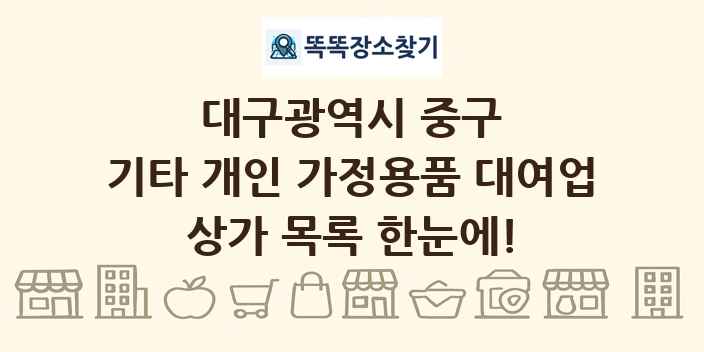 대구광역시 중구 기타 개인 가정용품 대여업 상가 목록 및 정보
