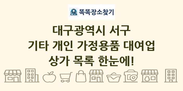 대구광역시 서구 기타 개인 가정용품 대여업 상가 목록 및 정보