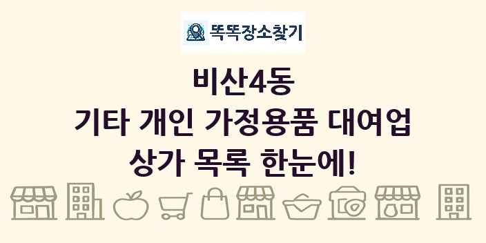 비산4동 기타 개인 가정용품 대여업 상가 목록 및 정보