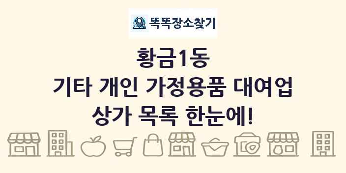 황금1동 기타 개인 가정용품 대여업 상가 목록 및 정보
