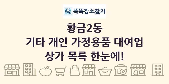 황금2동 기타 개인 가정용품 대여업 상가 목록 및 정보