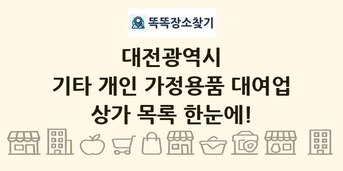 대전광역시 기타 개인 가정용품 대여업 상가 목록 및 정보
