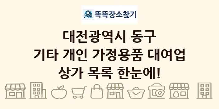 대전광역시 동구 기타 개인 가정용품 대여업 상가 목록 및 정보