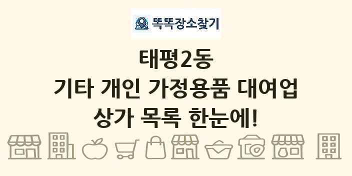 태평2동 기타 개인 가정용품 대여업 상가 목록 및 정보