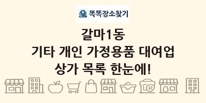 갈마1동 기타 개인 가정용품 대여업 상가 목록 및 정보