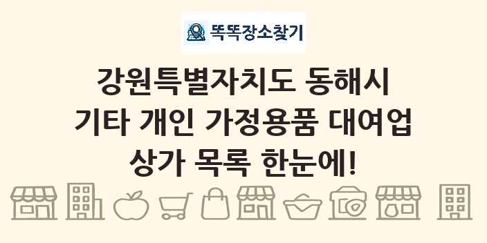 강원특별자치도 동해시 기타 개인 가정용품 대여업 상가 목록 및 정보