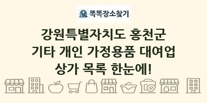 강원특별자치도 홍천군 기타 개인 가정용품 대여업 상가 목록 및 정보