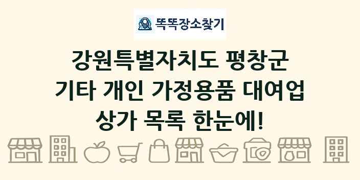 강원특별자치도 평창군 기타 개인 가정용품 대여업 상가 목록 및 정보