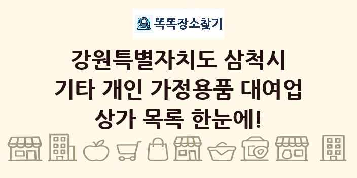 강원특별자치도 삼척시 기타 개인 가정용품 대여업 상가 목록 및 정보