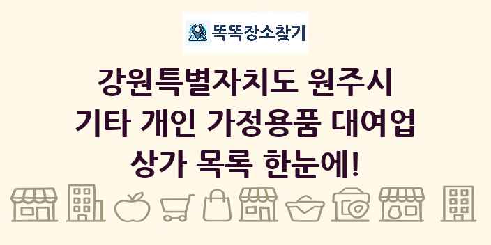 강원특별자치도 원주시 기타 개인 가정용품 대여업 상가 목록 및 정보