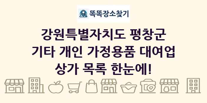 강원특별자치도 평창군 기타 개인 가정용품 대여업 상가 목록 및 정보