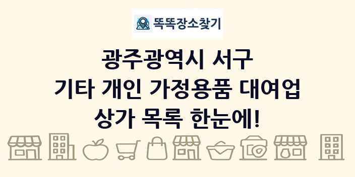 광주광역시 서구 기타 개인 가정용품 대여업 상가 목록 및 정보