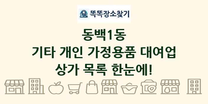 동백1동 기타 개인 가정용품 대여업 상가 목록 및 정보