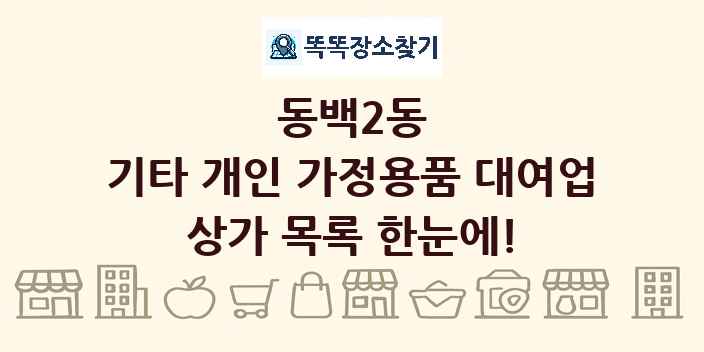 동백2동 기타 개인 가정용품 대여업 상가 목록 및 정보