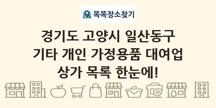 경기도 고양시 일산동구 기타 개인 가정용품 대여업 상가 목록 및 정보