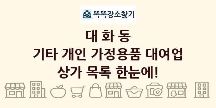 대화동 기타 개인 가정용품 대여업 상가 목록 및 정보