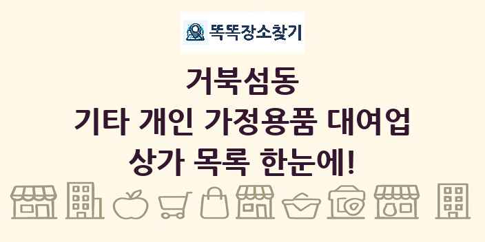 거북섬동 기타 개인 가정용품 대여업 상가 목록 및 정보