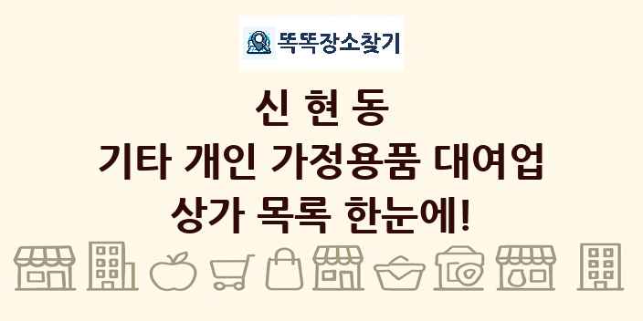 신현동 기타 개인 가정용품 대여업 상가 목록 및 정보
