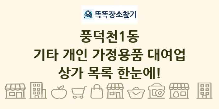풍덕천1동 기타 개인 가정용품 대여업 상가 목록 및 정보
