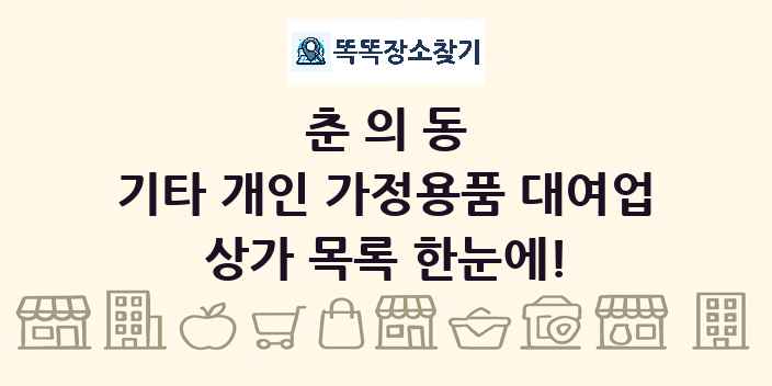 춘의동 기타 개인 가정용품 대여업 상가 목록 및 정보