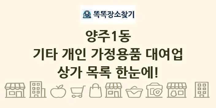 양주1동 기타 개인 가정용품 대여업 상가 목록 및 정보