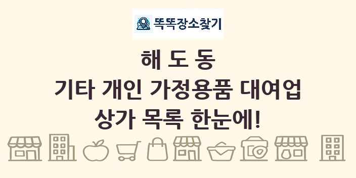 해도동 기타 개인 가정용품 대여업 상가 목록 및 정보