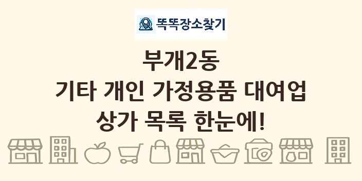 부개2동 기타 개인 가정용품 대여업 상가 목록 및 정보
