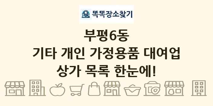 부평6동 기타 개인 가정용품 대여업 상가 목록 및 정보