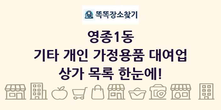 영종1동 기타 개인 가정용품 대여업 상가 목록 및 정보