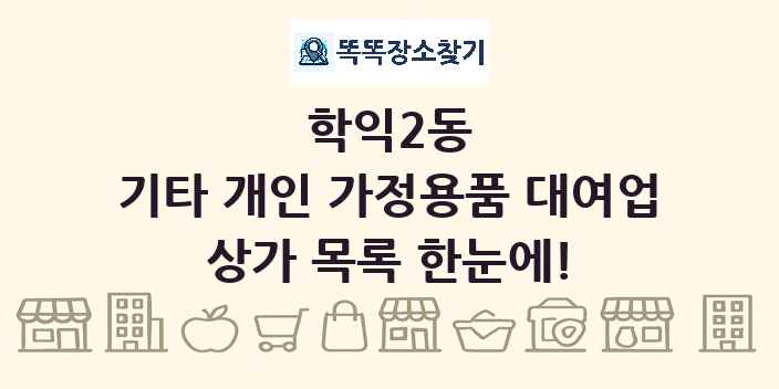 학익2동 기타 개인 가정용품 대여업 상가 목록 및 정보