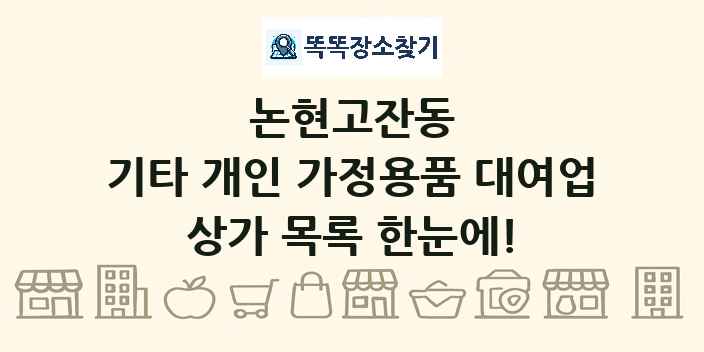 논현고잔동 기타 개인 가정용품 대여업 상가 목록 및 정보