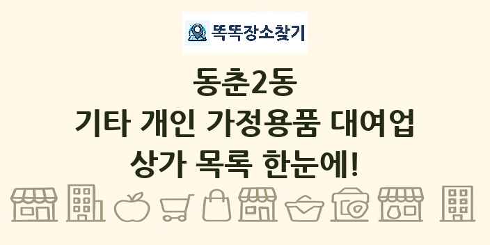 동춘2동 기타 개인 가정용품 대여업 상가 목록 및 정보
