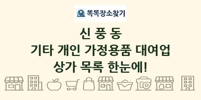 신풍동 기타 개인 가정용품 대여업 상가 목록 및 정보