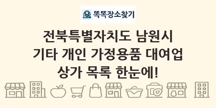 전북특별자치도 남원시 기타 개인 가정용품 대여업 상가 목록 및 정보