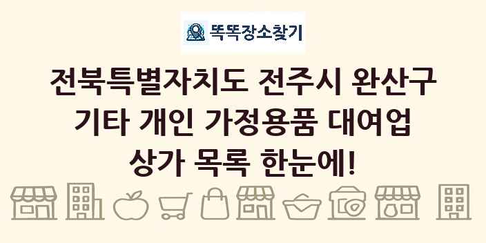 전북특별자치도 전주시 완산구 기타 개인 가정용품 대여업 상가 목록 및 정보