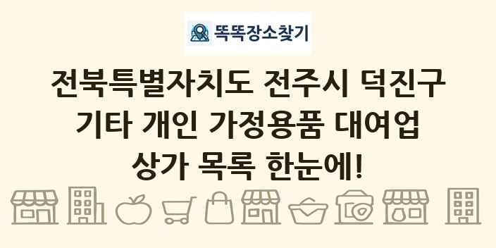 전북특별자치도 전주시 덕진구 기타 개인 가정용품 대여업 상가 목록 및 정보