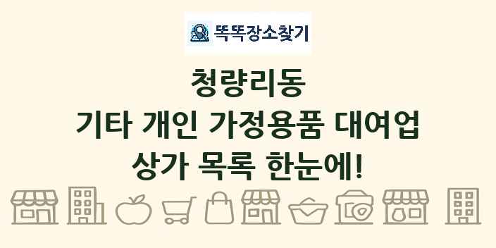 청량리동 기타 개인 가정용품 대여업 상가 목록 및 정보